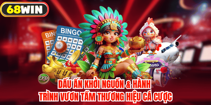 Dấu ấn khởi nguồn & hành trình vươn tầm thương hiệu cá cược