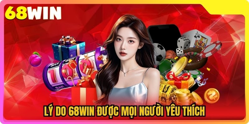 Lý do 68WIN được mọi người yêu thích